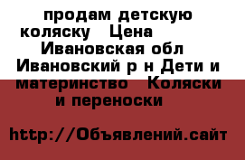 продам детскую коляску › Цена ­ 2 000 - Ивановская обл., Ивановский р-н Дети и материнство » Коляски и переноски   